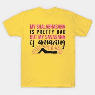 My Shalabhasana is pretty bad, but my savasana is amazing T-Shirt